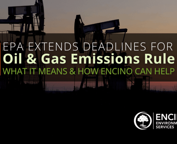 EPA Extends Deadlines for Oil & Gas Emissions Rule: What It Means & How Encino Can Help